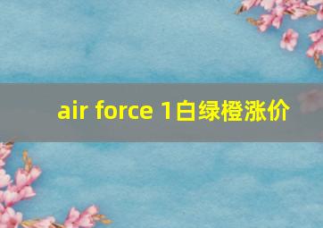 air force 1白绿橙涨价